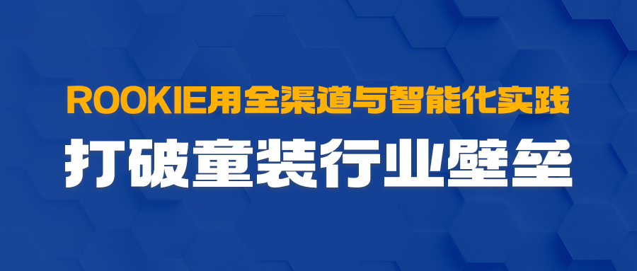 ROOKIE用全渠道与智能化实践，打破童装行业壁垒